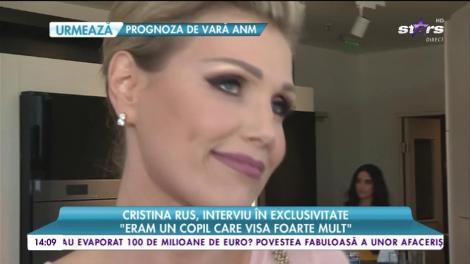 Cristina Rus, interviu în exclusivitate: "Eram un copil care visa foarte mult"