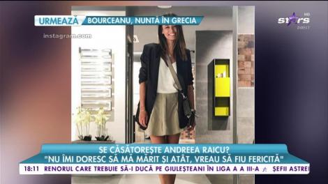 Se căsătorește Andreea Raicu? Vedeta. declarații despre copil: ”Nu îmi doresc să mă mărit și atât, vreau să fiu fericită”