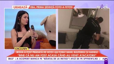Irisha a fost prădată de hoţi! I-au furat banii, bijuteriile şi hainele!