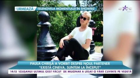 Paula Chirilă, despre noul partener: "Există cineva, suntem la început"