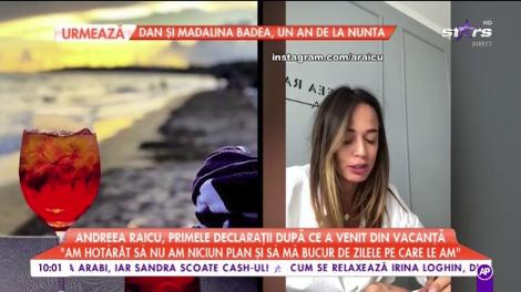 Andreea Raicu, primele declaraţii după ce a venit din vacanţă: ”Am dormit foarte mult, am mâncat, nu am făcut poze”