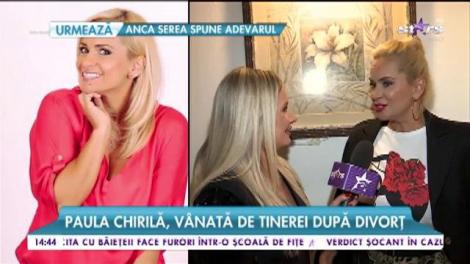 Paula Chirilă, vânată de tinerei după divorţ