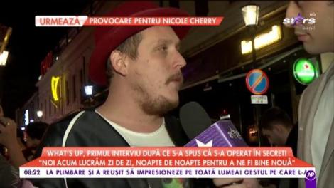 Whats up, primul interviu după ce s-a spus că s-a operat în secret