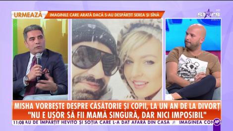 Misha vorbeşte despre căsătorie şi copii, la un an de la divorţ!