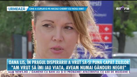 Oana Lis, în pragul disperării! A vrut să-și pună capăt zilelor