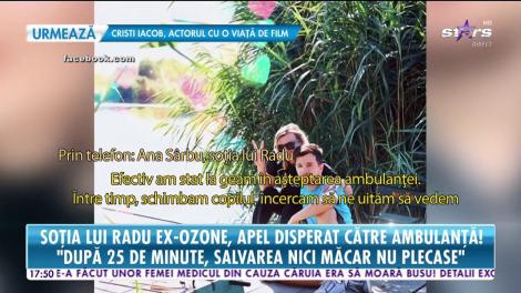 Soția lui Radu, de la O-zone, apel disperat către ambulanță: ”Era viața lui în joc!”