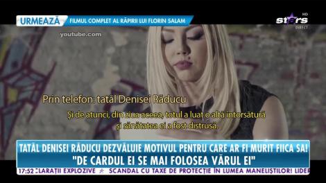 Tatăl Denisei Răducu dezvăluie motivul pentru care ar fi murit fiica sa