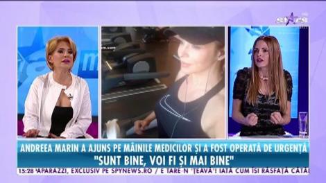 Andreea Marin a ajuns pe mâinile medicilor și a fost operată de urgență: "Sunt bine, voi fi și mai bine"