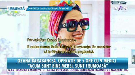 Ozana Barabancea a fost operată de nouă medici!