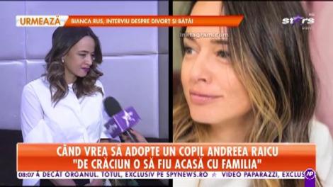 Când vrea să adopte un copil Andreea Raicu: "Timp de 10 ani am avut grijă de o fetiță"