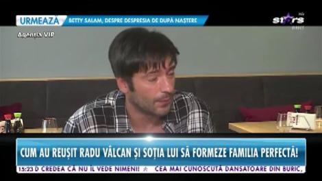 Cum au reuşit Radu Vâlcan şi soţia lui să formeze familia perfectă. Prin ce au trecut şi ce i-a ajutat să se înţeleagă unul pe altul