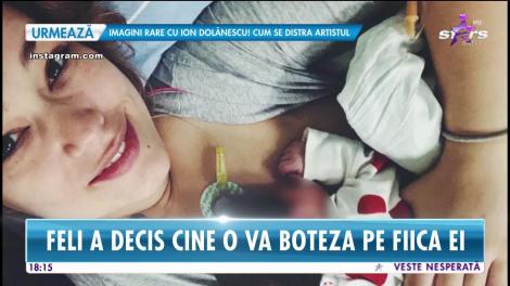 Feli a decis cine o va boteza pe fiica ei