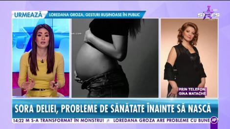 Oana, sora Deliei, se confruntă cu probleme de sănătate înainte să nască! Gina Matache: ”Trebuie să stea în pat!”