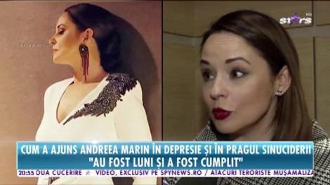 Cum a ajuns Andreea Marin în depresie și în pragul sinuciderii: „Nu mai gândeam corect”