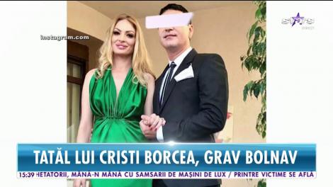Tatăl lui Cristi Borcea, grav bolnav. Este imobilizat la pat