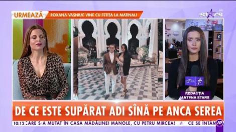 Adi Sînă este supărat  pe Anca Serea. Brunetei i s-a atras atenţia că nu îşi foloseşte numele din buletin