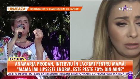 Anamaria Prodan, interviu în lacrimi pentru mamă! „Mama îmi lipsește enorm. Este 70% din mine”