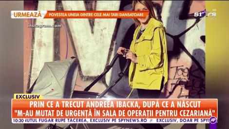 Prin ce a trecut Andreea Ibacka după ce a născut: Am avut dureri cum nu am crezut că există