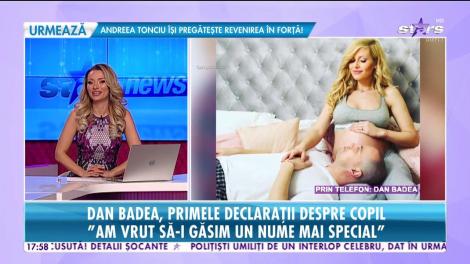 Dan Badea, primele declaraţii după ce a devenit tătic: Am ales un nume mai special pentru el