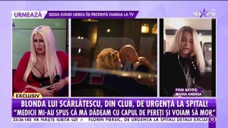 Blonda lui Scărlătescu, de urgenţă la spital! Maria Andria: "Puteam să mor din cauza cantităţii de drog din corpul meu!"