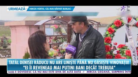 Tatăl Denisei Răducu nu are linişte până nu găseşte vinovaţii