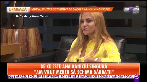 De ce este Ana Baniciu singură: Am vrut mereu să schimb bărbații