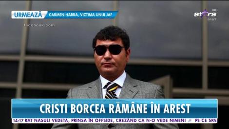 Cristi Borcea rămâne în arest! Cererea de eliberare condiționată a fost amânată