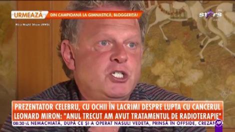 Leonard Miron, cu ochii în lacrimi despre lupta cu cancerul