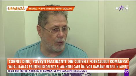 Star Matinal. Cornel Dinu, poveşti fascinanate din culisele fotbalul românesc