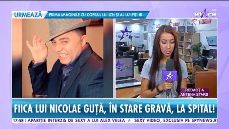Star News. Fiica lui Nicolae Guţă este în stare gravă, la spital!