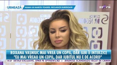 Roxana Vaşniuc: "Eu mai vreau un copil, dar iubitul nu e de acord"