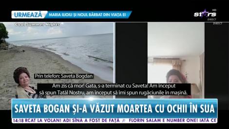 Star News. Saveta Bogdan și-a văzut moartea cu ochii în Statele Unite ale Americii