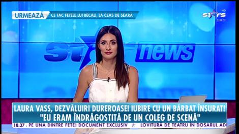 Star News. Laura Vass, iubire cu un bărbat însurat: Eram îndrăgostită de un coleg de scenă