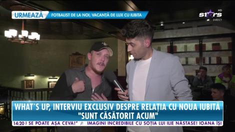 Star News. What's UP, despre relația cu noua iubită: M-am căsătorit în fața sufletului meu