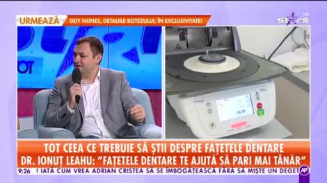 Star Matinal. Tot ce trebuie să știi despre fațetele dentare! Dr. Ionuț Leahu: Te ajută să pari mai tânăr