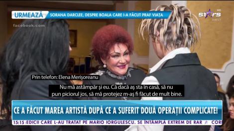Elena Merișoreanu continuă să-și pună sănătatea în pericol, deși a trecut prin două operații: ”Nu mă astâmpăr. Mă ceartă ai mei, dar nu pot sta locului!”