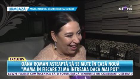 Oana Roman așteaptă să se mute în casă nouă