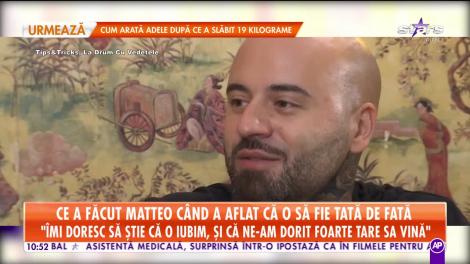 Ce a făcut Matteo când a aflat că o să fie tată de fată