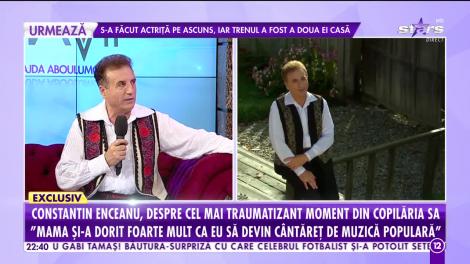 Constantin Enceanu, despre cel mai traumatizant moment din copilăria sa!