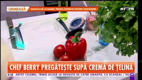 Rețeta zilei! Chef Berry pregătește supă cremă de țelină