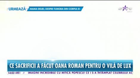 Star News. Ce sacrificii a făcut Oana Roman pentru o vilă de lux