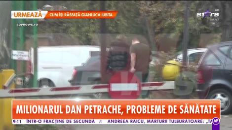 Star Matinal. Milionarul Dan Petrache, probleme de sănătate