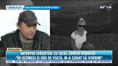Interviu sfâşietor cu tatăl Denisei Răducu! "A trăit cu speranţa că se va face bine"