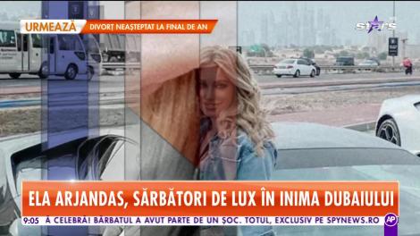 Star Matinal. Ela Arjandas, sărbători de lux în Dubai