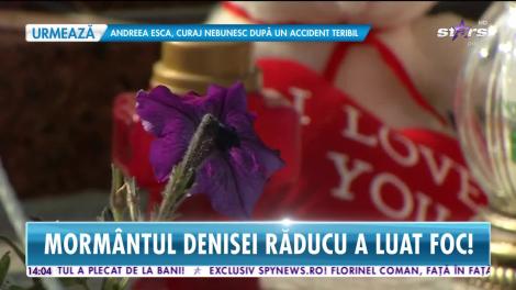 Star News. Mormântul Denisei Răducu a luat foc!